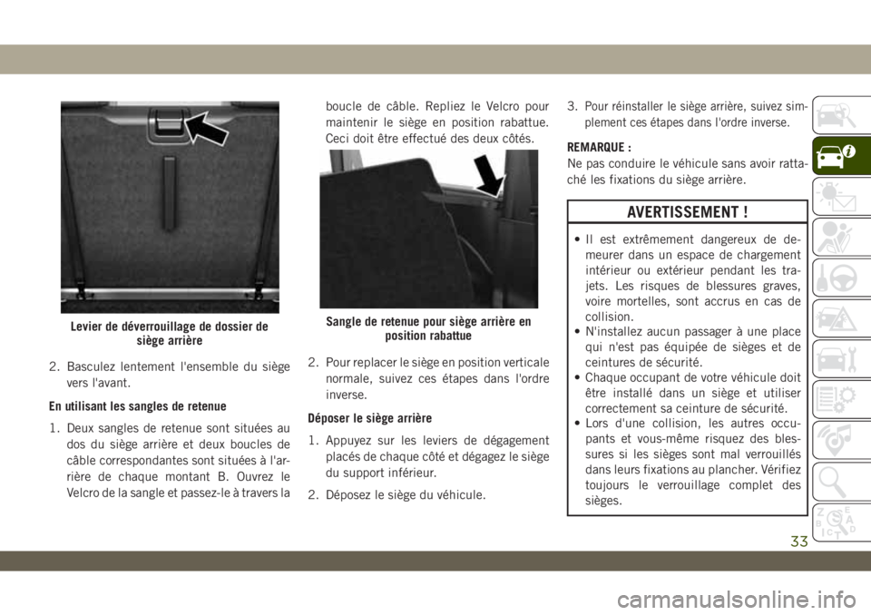 JEEP WRANGLER 2DOORS 2019 Notice dentretien (in French) 2. Basculez lentement l'ensemble du siège
vers l'avant.
En utilisant les sangles de retenue
1. Deux sangles de retenue sont situées au
dos du siège arrière et deux boucles de
câble corres JEEP WRANGLER 2DOORS 2019 Notice dentretien (in French) 2. Basculez lentement l'ensemble du siège
vers l'avant.
En utilisant les sangles de retenue
1. Deux sangles de retenue sont situées au
dos du siège arrière et deux boucles de
câble corres