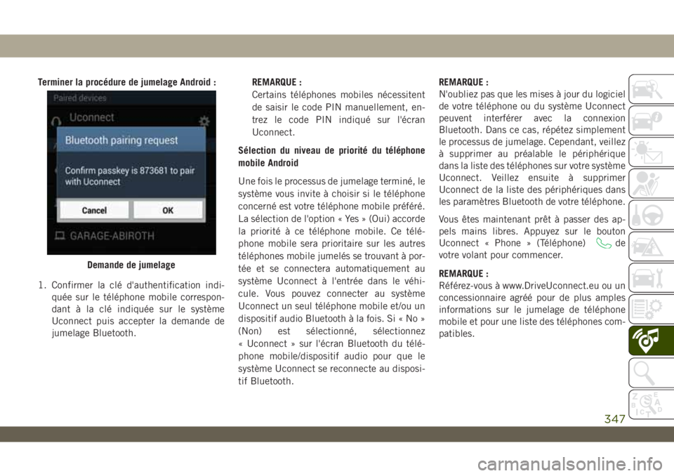JEEP WRANGLER 2DOORS 2019 Notice dentretien (in French) Terminer la procédure de jumelage Android :
1. Confirmer la clé d'authentification indi-
quée sur le téléphone mobile correspon-
dant à la clé indiquée sur le système
Uconnect puis accept JEEP WRANGLER 2DOORS 2019 Notice dentretien (in French) Terminer la procédure de jumelage Android :
1. Confirmer la clé d'authentification indi-
quée sur le téléphone mobile correspon-
dant à la clé indiquée sur le système
Uconnect puis accept