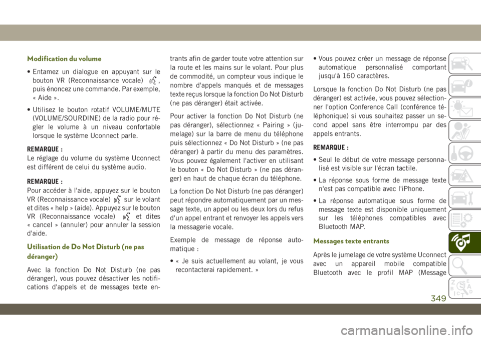JEEP WRANGLER 2DOORS 2019 Notice dentretien (in French) Modification du volume
• Entamez un dialogue en appuyant sur le
bouton VR (Reconnaissance vocale)
,
puis énoncez une commande. Par exemple,
« Aide ».
• Utilisez le bouton rotatif VOLUME/MUTE
(V JEEP WRANGLER 2DOORS 2019 Notice dentretien (in French) Modification du volume
• Entamez un dialogue en appuyant sur le
bouton VR (Reconnaissance vocale)
,
puis énoncez une commande. Par exemple,
« Aide ».
• Utilisez le bouton rotatif VOLUME/MUTE
(V