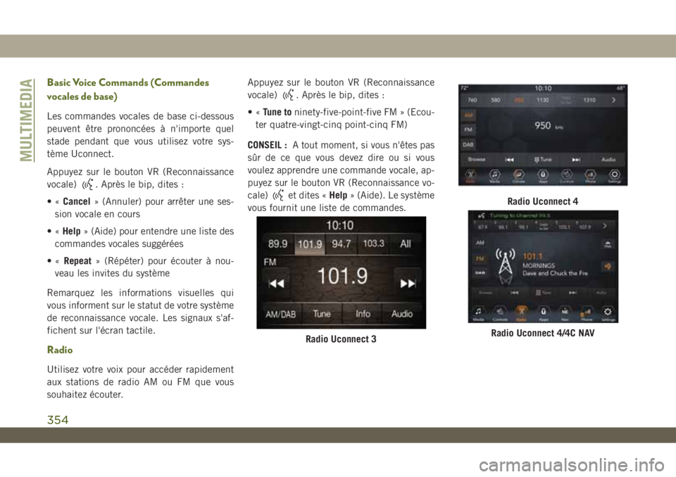 JEEP WRANGLER 2DOORS 2019 Notice dentretien (in French) Basic Voice Commands (Commandes
vocales de base)
Les commandes vocales de base ci-dessous
peuvent être prononcées à n'importe quel
stade pendant que vous utilisez votre sys-
tème Uconnect.
App JEEP WRANGLER 2DOORS 2019 Notice dentretien (in French) Basic Voice Commands (Commandes
vocales de base)
Les commandes vocales de base ci-dessous
peuvent être prononcées à n'importe quel
stade pendant que vous utilisez votre sys-
tème Uconnect.
App