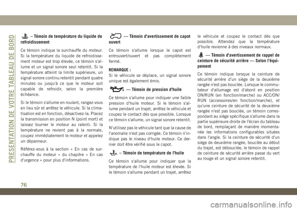 JEEP WRANGLER 2DOORS 2019 Notice dentretien (in French) – Témoin de température du liquide de
refroidissement
Ce témoin indique la surchauffe du moteur.
Si la température du liquide de refroidisse-
ment moteur est trop élevée, ce témoin s'al-
JEEP WRANGLER 2DOORS 2019 Notice dentretien (in French) – Témoin de température du liquide de
refroidissement
Ce témoin indique la surchauffe du moteur.
Si la température du liquide de refroidisse-
ment moteur est trop élevée, ce témoin s'al-