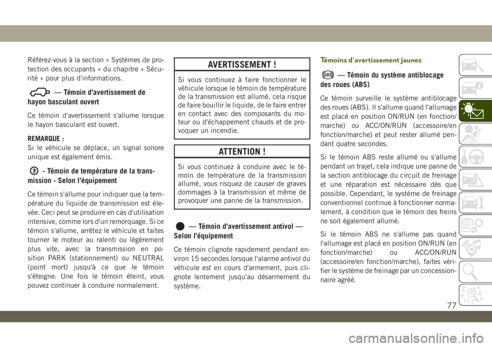 JEEP WRANGLER 2DOORS 2019 Notice dentretien (in French) Référez-vous à la section « Systèmes de pro-
tection des occupants » du chapitre « Sécu-
rité » pour plus d'informations.
— Témoin d'avertissement de
hayon basculant ouvert
Ce té JEEP WRANGLER 2DOORS 2019 Notice dentretien (in French) Référez-vous à la section « Systèmes de pro-
tection des occupants » du chapitre « Sécu-
rité » pour plus d'informations.
— Témoin d'avertissement de
hayon basculant ouvert
Ce té