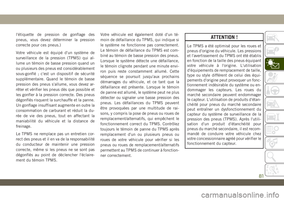 JEEP WRANGLER 2DOORS 2019 Notice dentretien (in French) l'étiquette de pression de gonflage des
pneus, vous devez déterminer la pression
correcte pour ces pneus.)
Votre véhicule est équipé d'un système de
surveillance de la pression (TPMS) qu JEEP WRANGLER 2DOORS 2019 Notice dentretien (in French) l'étiquette de pression de gonflage des
pneus, vous devez déterminer la pression
correcte pour ces pneus.)
Votre véhicule est équipé d'un système de
surveillance de la pression (TPMS) qu