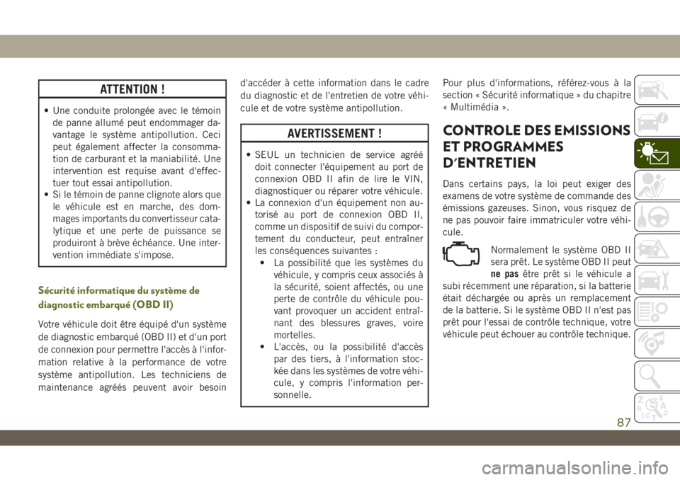 JEEP WRANGLER 2DOORS 2019 Notice dentretien (in French) ATTENTION !
• Une conduite prolongée avec le témoin
de panne allumé peut endommager da-
vantage le système antipollution. Ceci
peut également affecter la consomma-
tion de carburant et la mania JEEP WRANGLER 2DOORS 2019 Notice dentretien (in French) ATTENTION !
• Une conduite prolongée avec le témoin
de panne allumé peut endommager da-
vantage le système antipollution. Ceci
peut également affecter la consomma-
tion de carburant et la mania