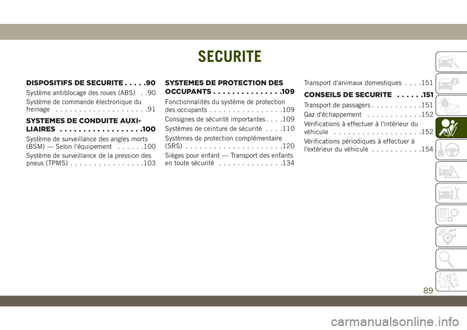 JEEP WRANGLER 2DOORS 2019 Notice dentretien (in French) SECURITE
DISPOSITIFS DE SECURITE.....90
Système antiblocage des roues (ABS) . .90
Système de commande électronique du
freinage....................91
SYSTEMES DE CONDUITE AUXI-
LIAIRES.............. JEEP WRANGLER 2DOORS 2019 Notice dentretien (in French) SECURITE
DISPOSITIFS DE SECURITE.....90
Système antiblocage des roues (ABS) . .90
Système de commande électronique du
freinage....................91
SYSTEMES DE CONDUITE AUXI-
LIAIRES..............