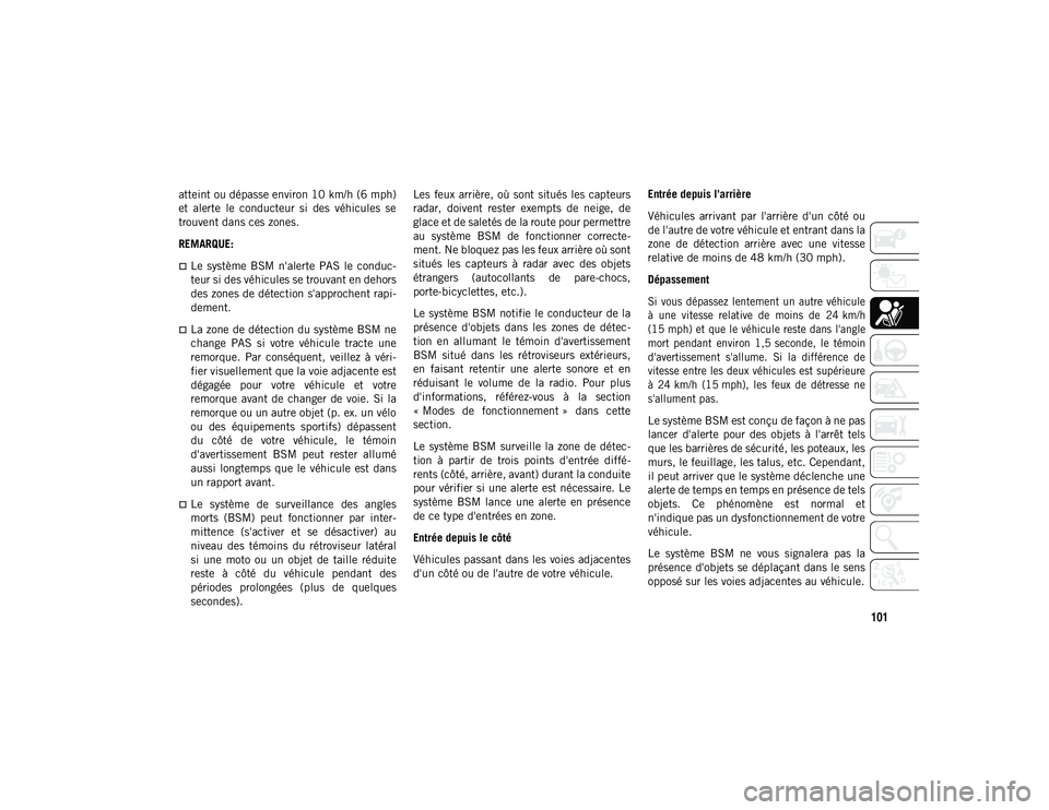 JEEP WRANGLER 2DOORS 2020 Notice dentretien (in French) 101
atteint ou dépasse environ 10 km/h (6 mph)
et alerte le conducteur si des véhicules se
trouvent dans ces zones.
REMARQUE:
Le système BSM n'alerte PAS le conduc-
teur si des JEEP WRANGLER 2DOORS 2020 Notice dentretien (in French) 101
atteint ou dépasse environ 10 km/h (6 mph)
et alerte le conducteur si des véhicules se
trouvent dans ces zones.
REMARQUE:
Le système BSM n'alerte PAS le conduc-
teur si des
