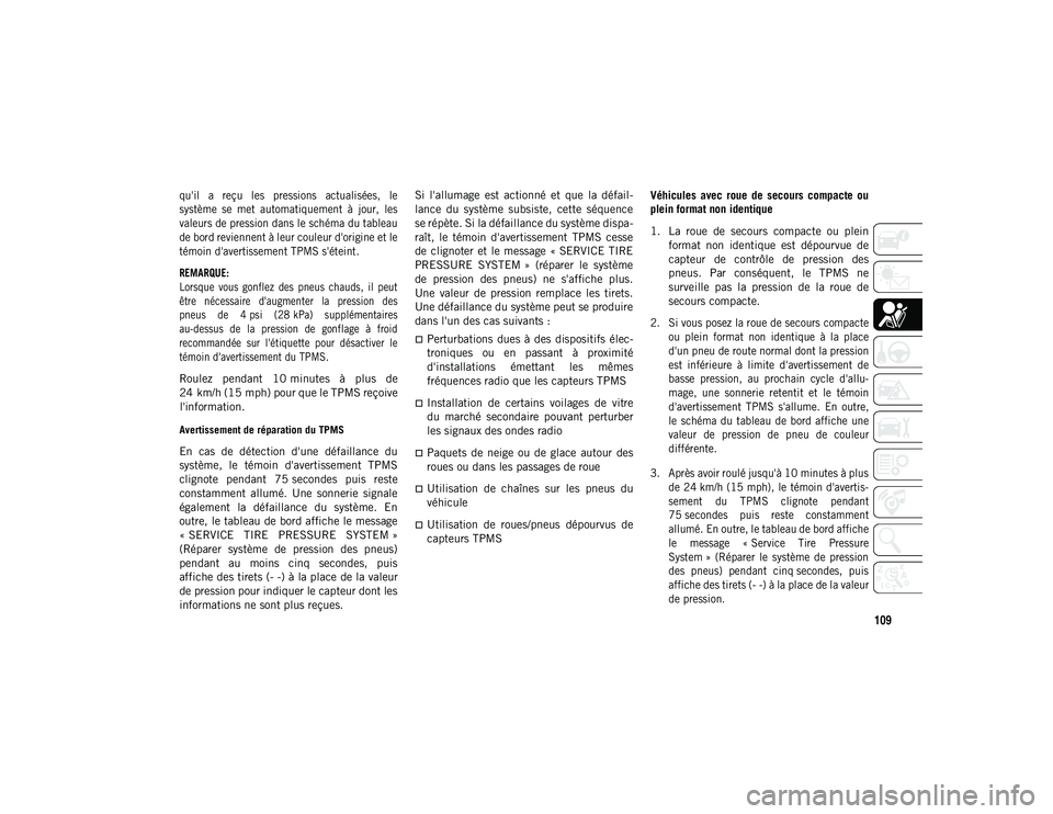 JEEP WRANGLER 2DOORS 2020  Notice dentretien (in French) 109

qu'il  a  reçu  les  pressions  actualisées,  le
système  se  met  automatiquement  à  jour,  les
valeurs de pression dans le schéma du tableau
de bord reviennent à leur couleur d'o