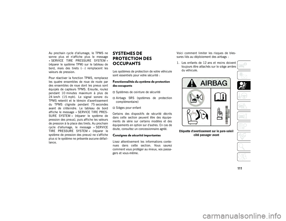 JEEP WRANGLER 2DOORS 2020 Notice dentretien (in French) 111
Au prochain cycle d'allumage, le TPMS ne
sonne plus et n'affiche plus le message
« SERVICE TIRE PRESSURE SYSTEM »
(réparer le système TPM) sur le tableau de
bord, JEEP WRANGLER 2DOORS 2020 Notice dentretien (in French) 111
Au prochain cycle d'allumage, le TPMS ne
sonne plus et n'affiche plus le message
« SERVICE TIRE PRESSURE SYSTEM »
(réparer le système TPM) sur le tableau de
bord,