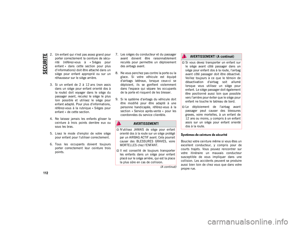 JEEP WRANGLER 2DOORS 2020 Notice dentretien (in French) SECURITE
112
(A continué)
2. Un enfant qui n'est pas assez grand pourporter correctement la ceinture de sécu -
rité (référez-vous à « Sièges pour
enfant » dans cette section po JEEP WRANGLER 2DOORS 2020 Notice dentretien (in French) SECURITE
112
(A continué)
2. Un enfant qui n'est pas assez grand pourporter correctement la ceinture de sécu -
rité (référez-vous à « Sièges pour
enfant » dans cette section po