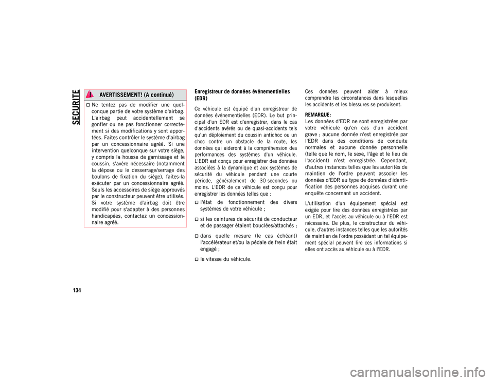 JEEP WRANGLER 2DOORS 2020  Notice dentretien (in French) SECURITE
134
Enregistreur de données événementielles 
(EDR)

Ce  véhicule  est  équipé  d'un  enregistreur  de
données  événementielles  (EDR).  Le  but  prin-
cipal  d'un  EDR  est  
