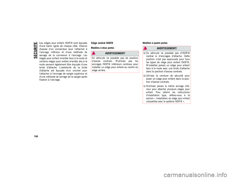 JEEP WRANGLER 2DOORS 2020  Notice dentretien (in French) SECURITE
144
Les  sièges  pour enfant ISOFIX  sont  équipés
d'une  barre  rigide  de  chaque  côté.  Chacun
dispose  d'un  connecteur  pour  l'attacher  à
l'ancrage  inférieur  