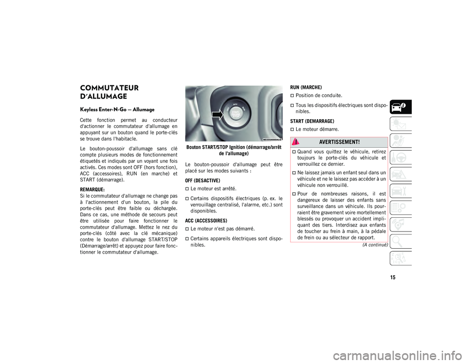JEEP WRANGLER 2DOORS 2020  Notice dentretien (in French) 15
(A continué)
COMMUTATEUR 
D'ALLUMAGE  
Keyless Enter-N-Go — Allumage
Cette  fonction  permet  au  conducteur
d'actionner  le  commutateur  d'allumage  en
appuyant  sur un bouton  qua
