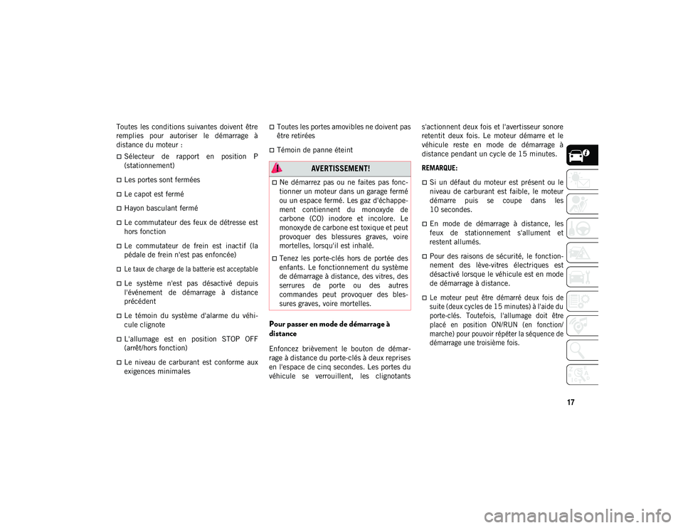 JEEP WRANGLER 2DOORS 2020  Notice dentretien (in French) 17
Toutes  les  conditions  suivantes  doivent  être
remplies  pour  autoriser  le  démarrage  à
distance du moteur :
Sélecteur  de  rapport  en  position  P
(stationnement)
Les portes sont 