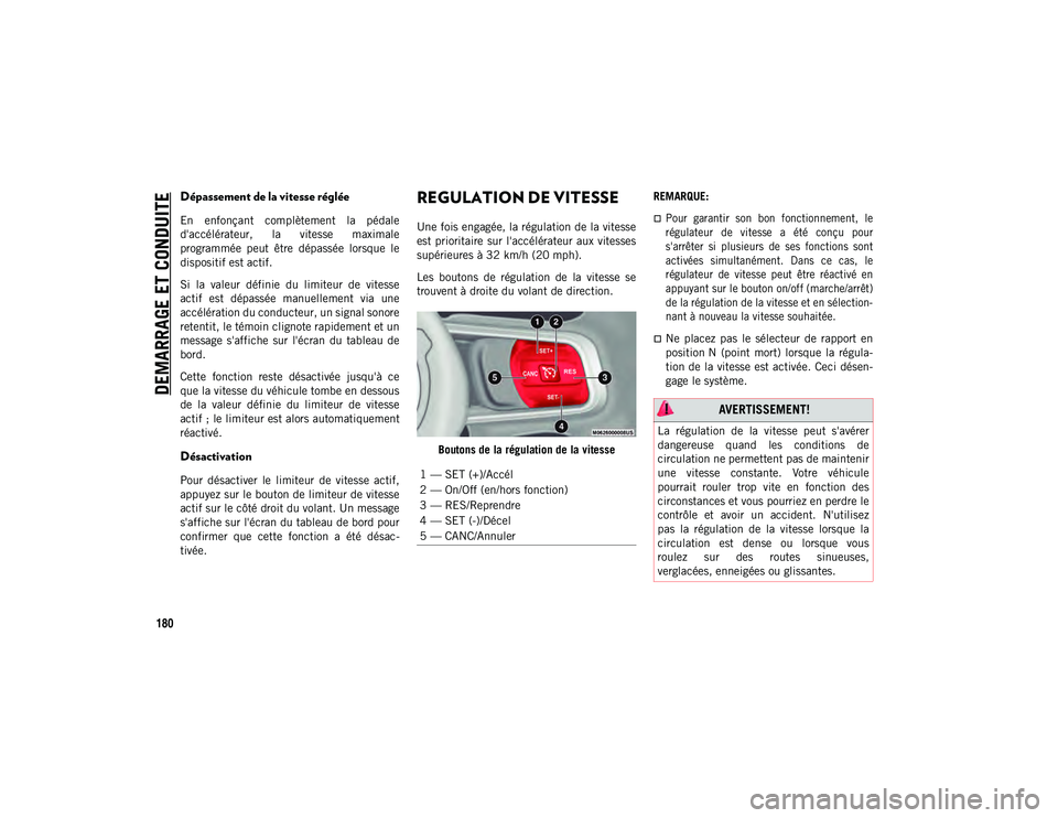 JEEP WRANGLER 2DOORS 2020  Notice dentretien (in French) DEMARRAGE ET CONDUITE
180
Dépassement de la vitesse réglée
En  enfonçant  complètement  la  pédale
d'accélérateur,  la  vitesse  maximale
programmée  peut  être  dépassée  lorsque  le
