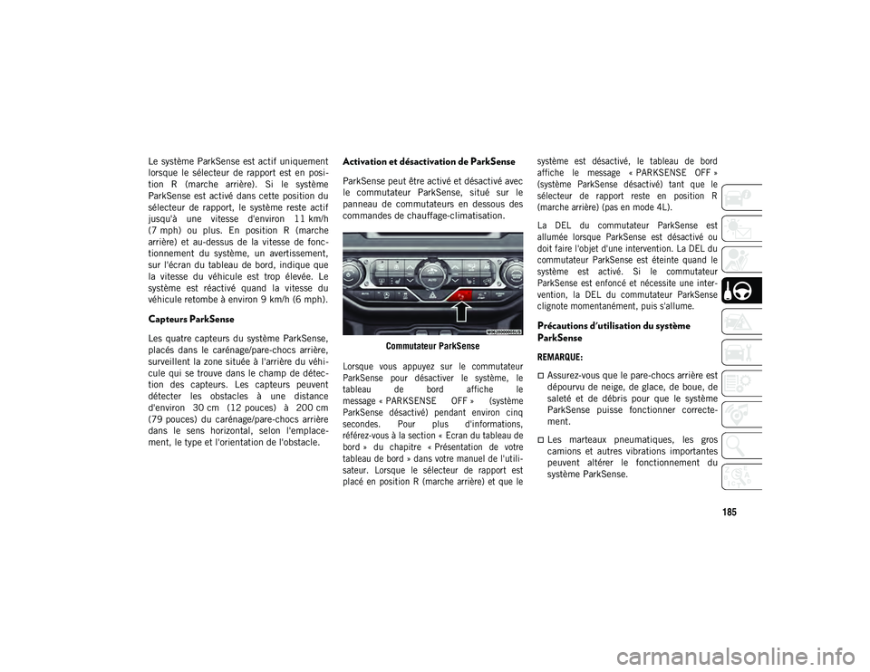 JEEP WRANGLER 2DOORS 2020  Notice dentretien (in French) 185
Le  système ParkSense  est actif  uniquement
lorsque  le  sélecteur  de  rapport  est  en  posi-
tion  R  (marche  arrière).  Si  le  système
ParkSense  est  activé  dans cette  position du
s