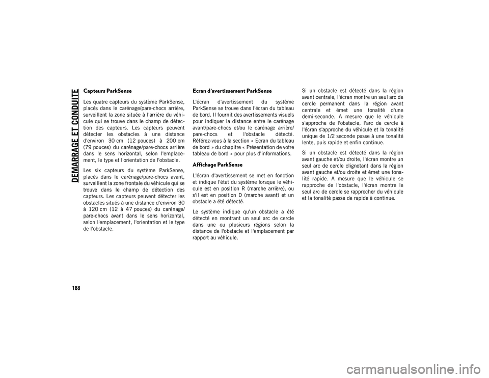 JEEP WRANGLER 2DOORS 2020  Notice dentretien (in French) DEMARRAGE ET CONDUITE
188
Capteurs ParkSense
Les  quatre  capteurs  du  système  ParkSense,
placés  dans  le  carénage/pare-chocs  arrière,
surveillent la zone située à l'arrière du véhi-
