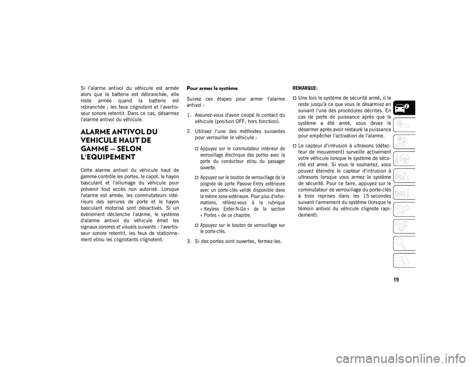JEEP WRANGLER 2DOORS 2020  Notice dentretien (in French) 19
Si  l'alarme  antivol  du  véhicule  est  armée
alors  que  la  batterie  est  débranchée,  elle
reste  armée  quand  la  batterie  est
rebranchée ;  les  feux  clignotent  et  l'aver