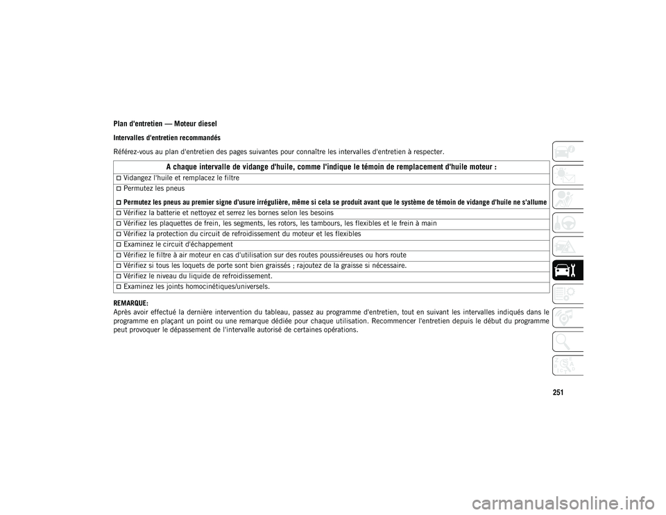 JEEP WRANGLER 2DOORS 2020  Notice dentretien (in French) 251
Plan d'entretien — Moteur diesel
Intervalles d'entretien recommandés
Référez-vous au plan d'entretien des pages suivantes pour connaître les intervalles d'entretien à respec