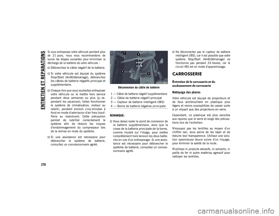 JEEP WRANGLER 2DOORS 2020 Notice dentretien (in French) ENTRETIEN ET REPARATIONS
278
Si vous entreposez votre véhicule pendant plus
de 21 jours, nous vous recommandons de
suivre les étapes suivantes pour minimiser la
décharge de la batterie d JEEP WRANGLER 2DOORS 2020 Notice dentretien (in French) ENTRETIEN ET REPARATIONS
278
Si vous entreposez votre véhicule pendant plus
de 21 jours, nous vous recommandons de
suivre les étapes suivantes pour minimiser la
décharge de la batterie d