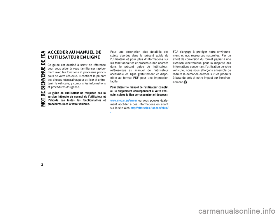 JEEP WRANGLER 2DOORS 2020 Notice dentretien (in French) MOT DE BIENVENUE DE FCA
2
ACCEDER AU MANUEL DE
L'UTILISATEUR EN LIGNE
Ce guide est destiné à servir de référence
pour vous aider à vous familiariser rapide-
ment avec les foncti JEEP WRANGLER 2DOORS 2020 Notice dentretien (in French) MOT DE BIENVENUE DE FCA
2
ACCEDER AU MANUEL DE
L'UTILISATEUR EN LIGNE
Ce guide est destiné à servir de référence
pour vous aider à vous familiariser rapide-
ment avec les foncti