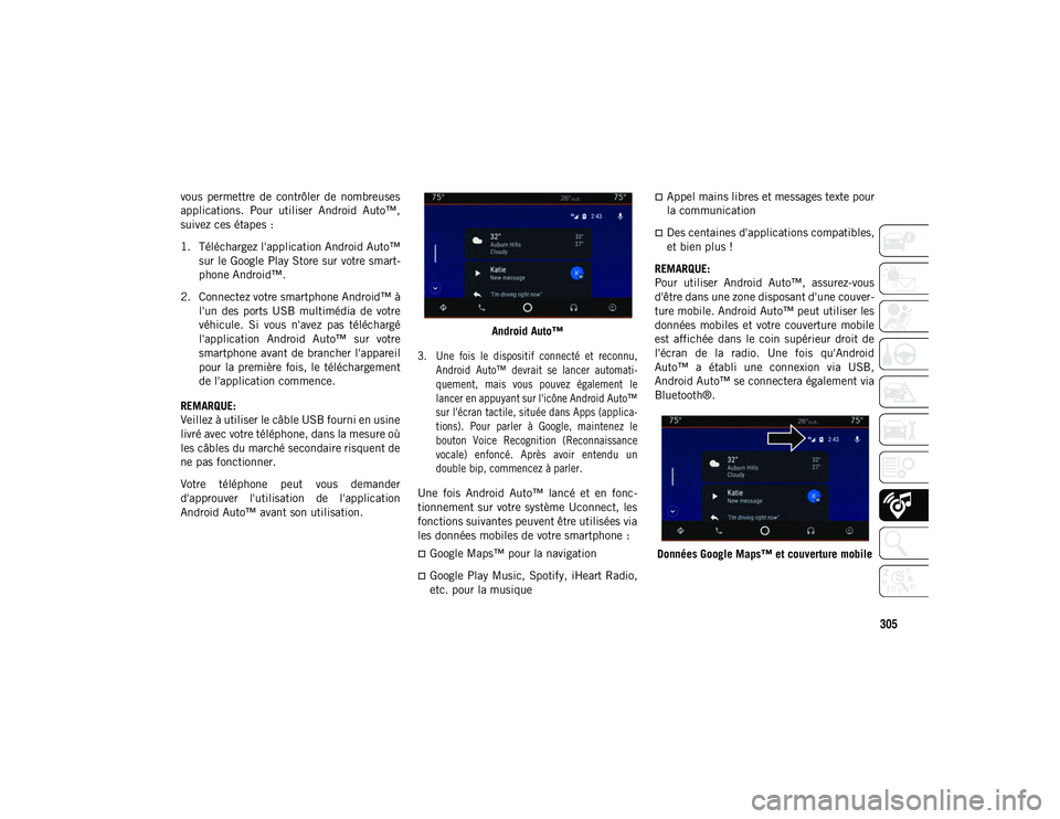 JEEP WRANGLER 2DOORS 2020  Notice dentretien (in French) 305
vous  permettre  de  contrôler  de  nombreuses
applications.  Pour  utiliser  Android  Auto™,
suivez ces étapes :
1. Téléchargez l'application Android Auto™sur le Google Play Store sur