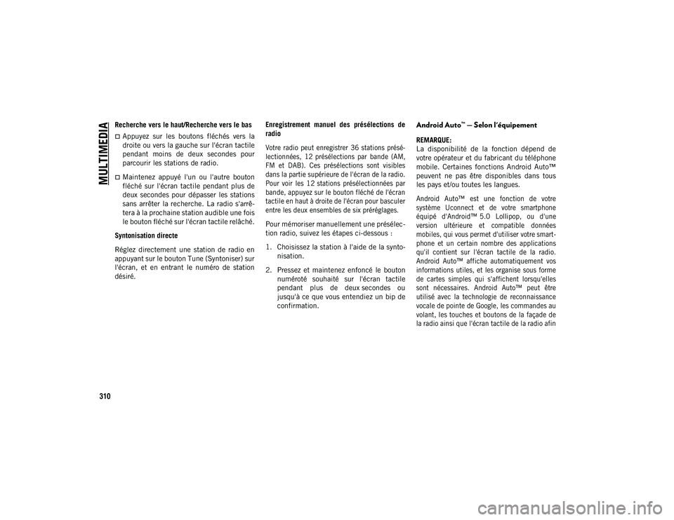 JEEP WRANGLER 2DOORS 2020  Notice dentretien (in French) MULTIMEDIA
310
Recherche vers le haut/Recherche vers le bas
Appuyez  sur  les  boutons  fléchés  vers  la
droite ou vers la gauche sur l'écran tactile
pendant  moins  de  deux  secondes  pou