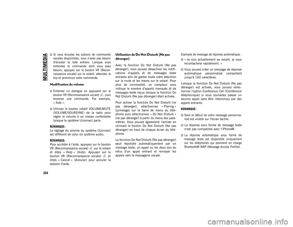 JEEP WRANGLER 2DOORS 2020  Notice dentretien (in French) MULTIMEDIA
334

Si  vous  écoutez  les  options  de  commande
vocales  disponibles,  vous  n'avez  pas  besoin
d'écouter  la  liste  entière.  Lorsque  vous
entendez  la  commande  dont 