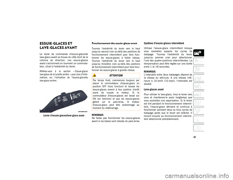 JEEP WRANGLER 2DOORS 2020 Notice dentretien (in French) 41
ESSUIE-GLACES ET
LAVE-GLACES AVANT
Le levier de commande d'essuie-glace/de
lave-glace avant se trouve du côté droit de la
colonne de direction. Les essuie-glaces
avant s'action JEEP WRANGLER 2DOORS 2020 Notice dentretien (in French) 41
ESSUIE-GLACES ET
LAVE-GLACES AVANT
Le levier de commande d'essuie-glace/de
lave-glace avant se trouve du côté droit de la
colonne de direction. Les essuie-glaces
avant s'action