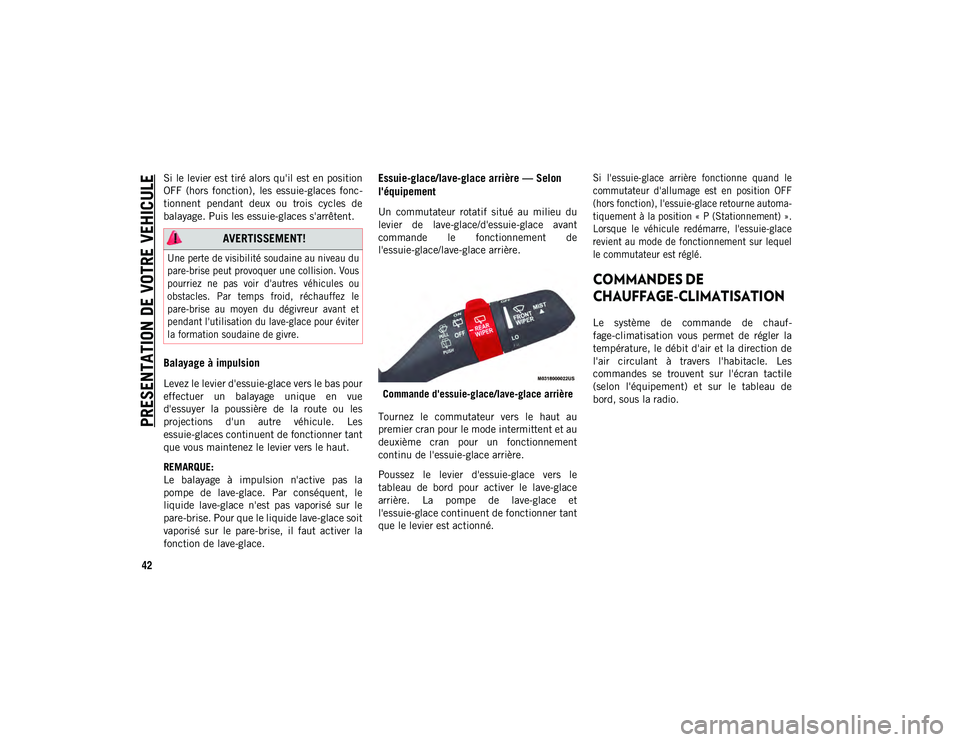 JEEP WRANGLER 2DOORS 2020 Notice dentretien (in French) PRESENTATION DE VOTRE VEHICULE
42
Si le levier est tiré alors qu'il est en position
OFF (hors fonction), les essuie-glaces fonc-
tionnent pendant deux ou trois cycles de
balayage. Puis JEEP WRANGLER 2DOORS 2020 Notice dentretien (in French) PRESENTATION DE VOTRE VEHICULE
42
Si le levier est tiré alors qu'il est en position
OFF (hors fonction), les essuie-glaces fonc-
tionnent pendant deux ou trois cycles de
balayage. Puis