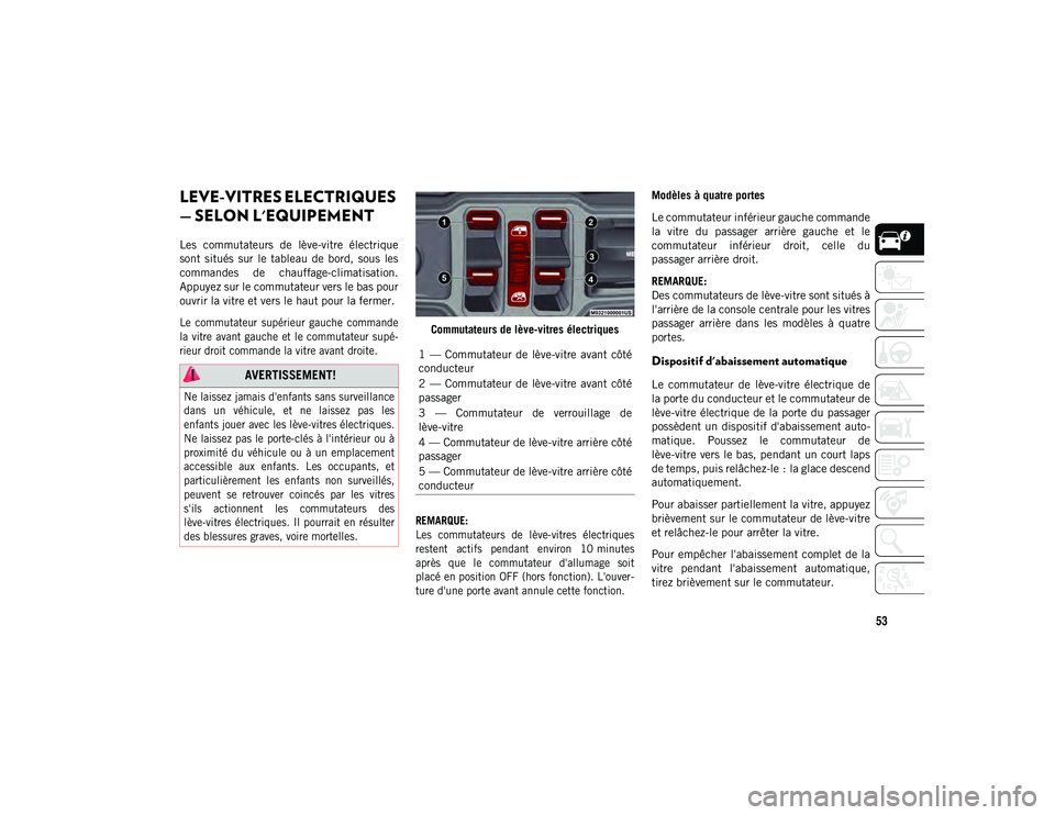 JEEP WRANGLER 2DOORS 2020 Notice dentretien (in French) 53
LEVE-VITRES ELECTRIQUES
— SELON L'EQUIPEMENT
Les commutateurs de lève-vitre électrique
sont situés sur le tableau de bord, sous les
commandes de chauffage-climatisation.
A JEEP WRANGLER 2DOORS 2020 Notice dentretien (in French) 53
LEVE-VITRES ELECTRIQUES
— SELON L'EQUIPEMENT
Les commutateurs de lève-vitre électrique
sont situés sur le tableau de bord, sous les
commandes de chauffage-climatisation.
A