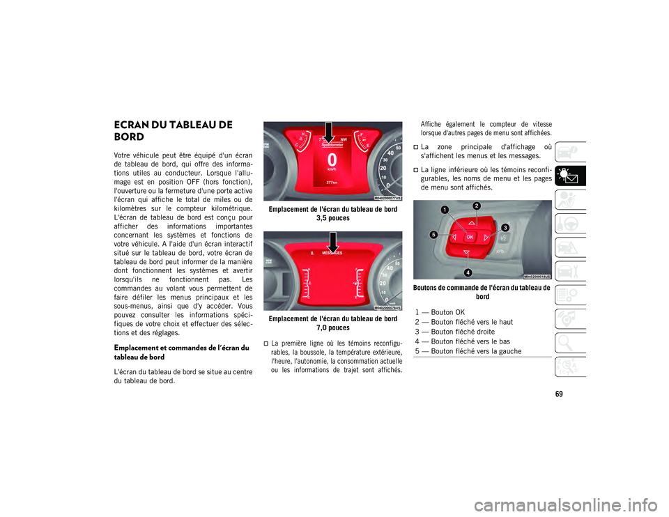 JEEP WRANGLER 2DOORS 2020 Notice dentretien (in French) 69
PRESENTATION DE VOTRE TABLEAU DE BORD
ECRAN DU TABLEAU DE
BORD
Votre véhicule peut être équipé d'un écran
de tableau de bord, qui offre des informa-
tions utiles au conduc JEEP WRANGLER 2DOORS 2020 Notice dentretien (in French) 69
PRESENTATION DE VOTRE TABLEAU DE BORD
ECRAN DU TABLEAU DE
BORD
Votre véhicule peut être équipé d'un écran
de tableau de bord, qui offre des informa-
tions utiles au conduc