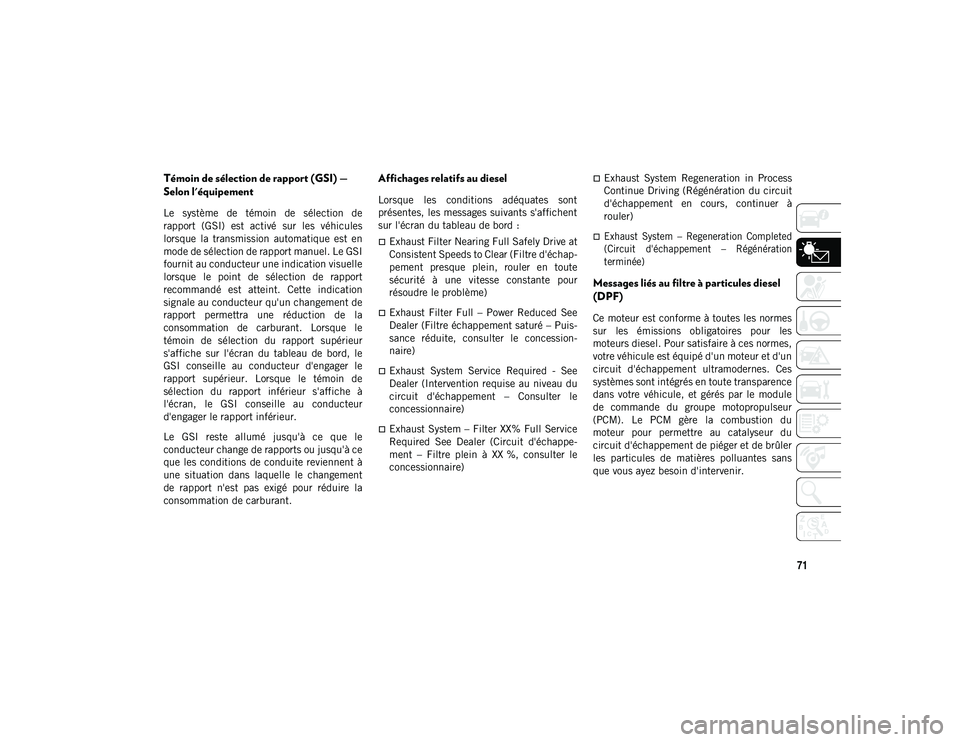 JEEP WRANGLER 2DOORS 2020 Notice dentretien (in French) 71
Témoin de sélection de rapport (GSI) —
Selon l'équipement
Le système de témoin de sélection de
rapport (GSI) est activé sur les véhicules
lorsque la transmission autom JEEP WRANGLER 2DOORS 2020 Notice dentretien (in French) 71
Témoin de sélection de rapport (GSI) —
Selon l'équipement
Le système de témoin de sélection de
rapport (GSI) est activé sur les véhicules
lorsque la transmission autom