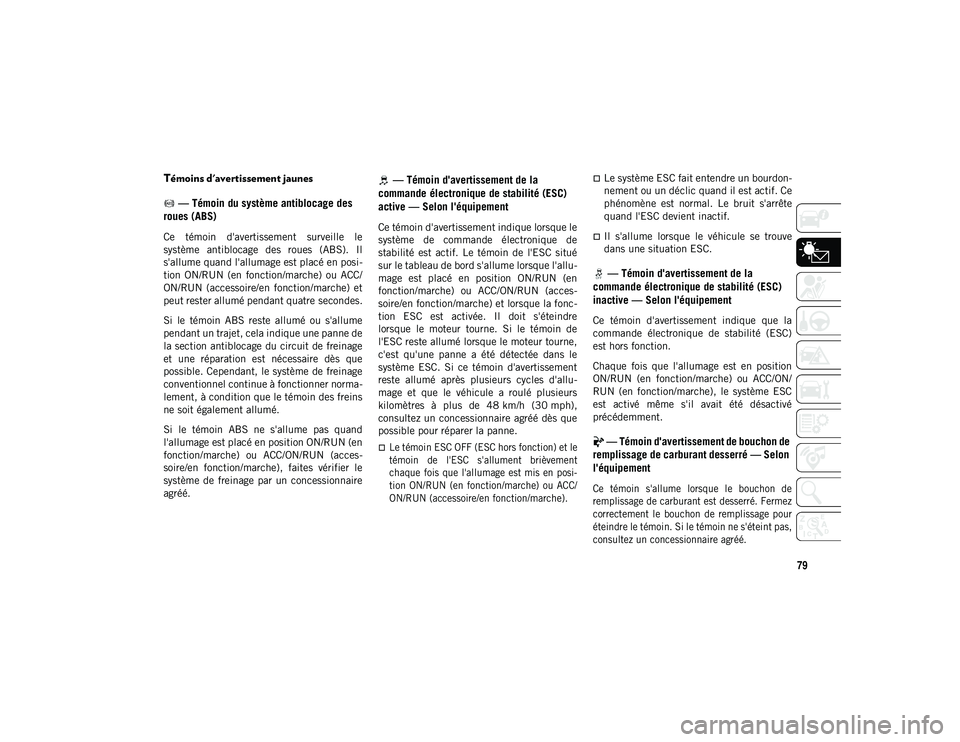 JEEP WRANGLER 2DOORS 2020 Notice dentretien (in French) 79
Témoins d'avertissement jaunes — Témoin du système antiblocage des
roues (ABS)
Ce témoin d'avertissement surveille le
système antiblocage des roues (ABS). Il
s'allume JEEP WRANGLER 2DOORS 2020 Notice dentretien (in French) 79
Témoins d'avertissement jaunes — Témoin du système antiblocage des
roues (ABS)
Ce témoin d'avertissement surveille le
système antiblocage des roues (ABS). Il
s'allume