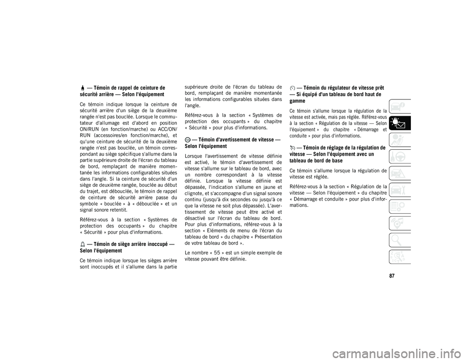 JEEP WRANGLER 2DOORS 2020 Notice dentretien (in French) 87
— Témoin de rappel de ceinture de
sécurité arrière — Selon l'équipement
Ce témoin indique lorsque la ceinture de
sécurité arrière d'un siège de la deuxième
ran JEEP WRANGLER 2DOORS 2020 Notice dentretien (in French) 87
— Témoin de rappel de ceinture de
sécurité arrière — Selon l'équipement
Ce témoin indique lorsque la ceinture de
sécurité arrière d'un siège de la deuxième
ran