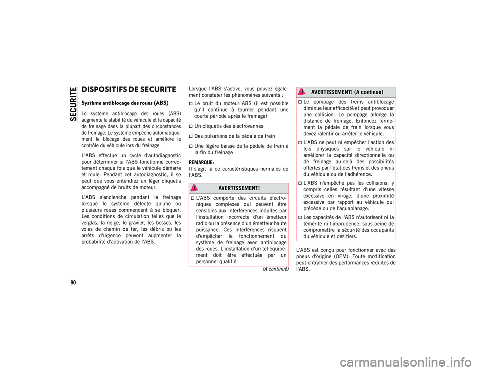 JEEP WRANGLER 2DOORS 2020 Notice dentretien (in French) 90
(A continué)
SECURITE
DISPOSITIFS DE SECURITE
Système antiblocage des roues (ABS)
Le système antiblocage des roues (ABS)
augmente la stabilité du véhicule et la capacité
de freinage JEEP WRANGLER 2DOORS 2020 Notice dentretien (in French) 90
(A continué)
SECURITE
DISPOSITIFS DE SECURITE
Système antiblocage des roues (ABS)
Le système antiblocage des roues (ABS)
augmente la stabilité du véhicule et la capacité
de freinage