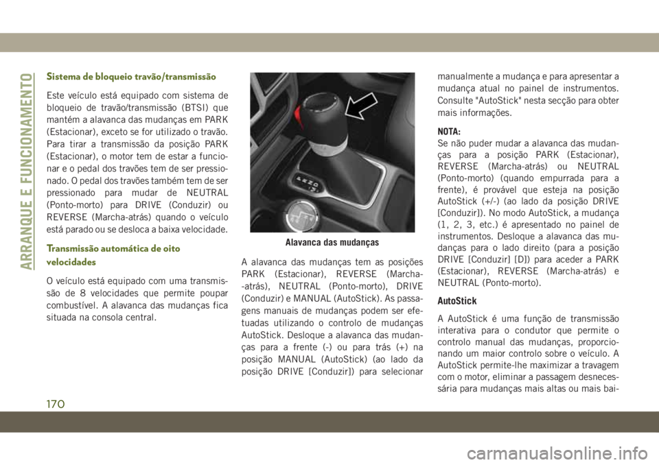 JEEP WRANGLER 2DOORS 2018 Manual de Uso e Manutenção (in Portuguese) Sistema de bloqueio travão/transmissão
Este veículo está equipado com sistema de
bloqueio de travão/transmissão (BTSI) que
mantém a alavanca das mudanças em PARK
(Estacionar), exceto se for ut JEEP WRANGLER 2DOORS 2018 Manual de Uso e Manutenção (in Portuguese) Sistema de bloqueio travão/transmissão
Este veículo está equipado com sistema de
bloqueio de travão/transmissão (BTSI) que
mantém a alavanca das mudanças em PARK
(Estacionar), exceto se for ut