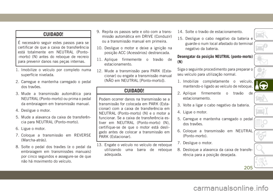 JEEP WRANGLER 2DOORS 2018 Manual de Uso e Manutenção (in Portuguese) CUIDADO!
É necessário seguir estes passos para se
certificar de que a caixa de transferência
está totalmente em NEUTRAL (Ponto-
-morto) (N) antes do reboque de recreio
para prevenir danos nas peç JEEP WRANGLER 2DOORS 2018 Manual de Uso e Manutenção (in Portuguese) CUIDADO!
É necessário seguir estes passos para se
certificar de que a caixa de transferência
está totalmente em NEUTRAL (Ponto-
-morto) (N) antes do reboque de recreio
para prevenir danos nas peç