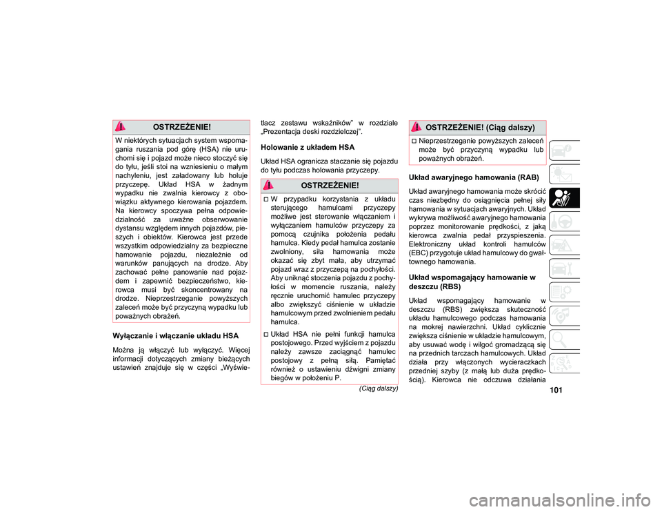 JEEP WRANGLER 2DOORS 2021  Instrukcja obsługi (in Polish) 101(Ciąg dalszy)
Wyłączanie i włączanie układu HSA
Można  ją  włączyć  lub  wyłączyć.  Więcej
informacji  dotyczących  zmiany  bieżących
ustawień  znajduje  się  w  części  „Wy