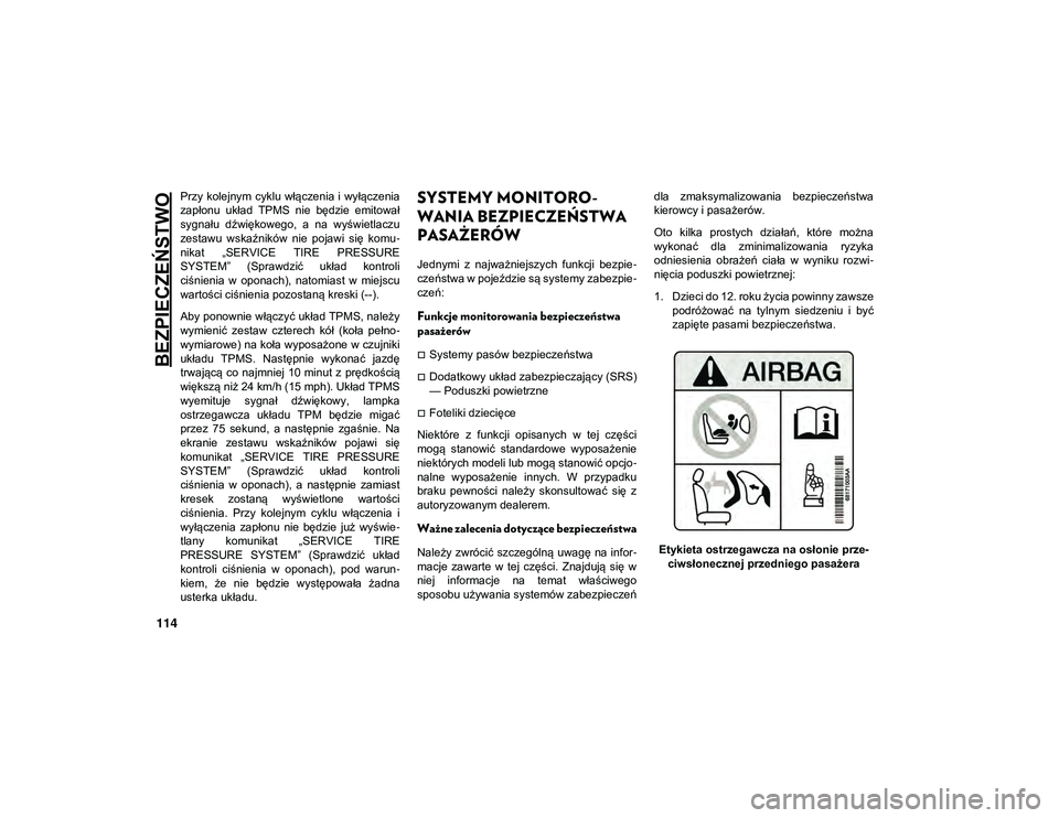 JEEP WRANGLER 2DOORS 2021  Instrukcja obsługi (in Polish) BEZPIECZEŃSTWO
114
Przy kolejnym cyklu  włączenia i  wyłączenia
zapłonu  układ  TPMS  nie  będzie  emitował
sygnału  dźwiękowego,  a  na  wyświetlaczu
zestawu  wskaźników  nie  pojawi  