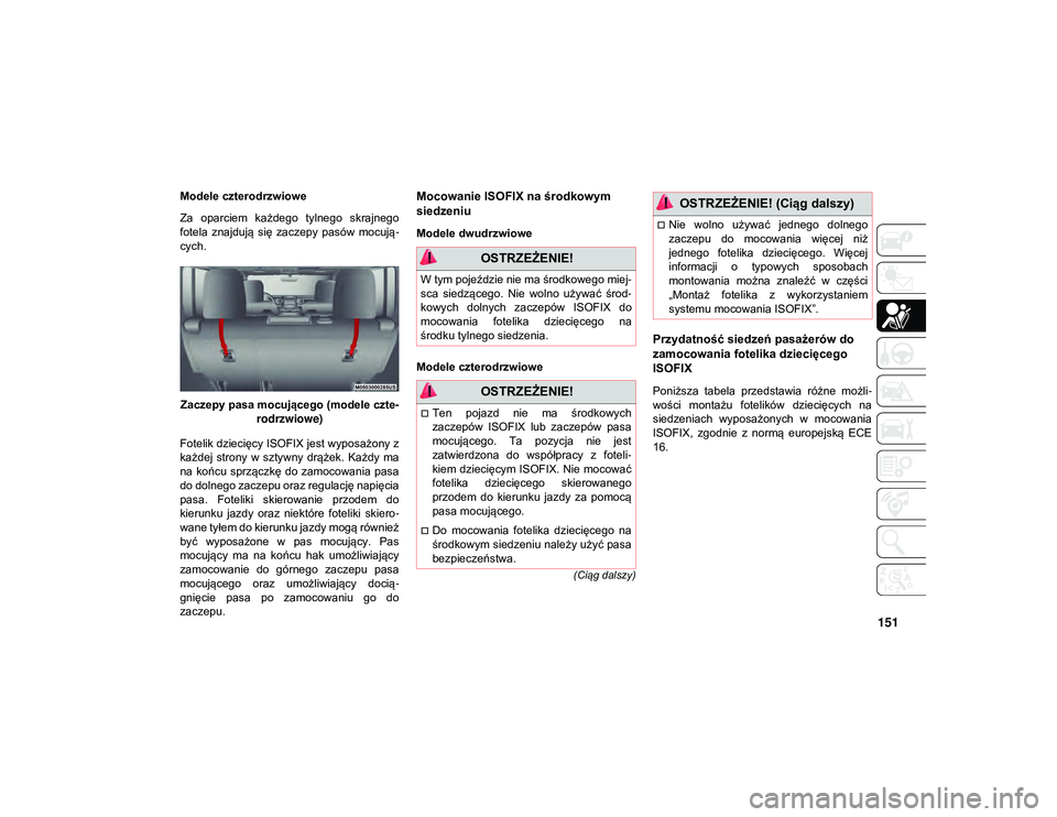 JEEP WRANGLER 2DOORS 2021  Instrukcja obsługi (in Polish) 151
(Ciąg dalszy)
Modele czterodrzwiowe
Za  oparciem  każdego  tylnego  skrajnego
fotela  znajdują  się  zaczepy  pasów  mocują-
cych.
Zaczepy pasa mocującego (modele czte -
rodrzwiowe)
Fotelik