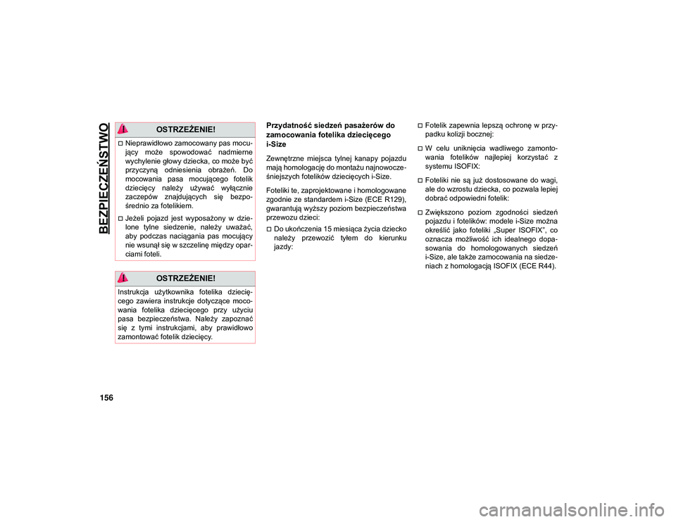 JEEP WRANGLER 2DOORS 2021  Instrukcja obsługi (in Polish) BEZPIECZEŃSTWO
156
Przydatność siedzeń pasażerów do 
zamocowania fotelika dziecięcego 
i-Size
Zewnętrzne  miejsca  tylnej  kanapy  pojazdu
mają homologację do montażu najnowocze-
śniejszyc