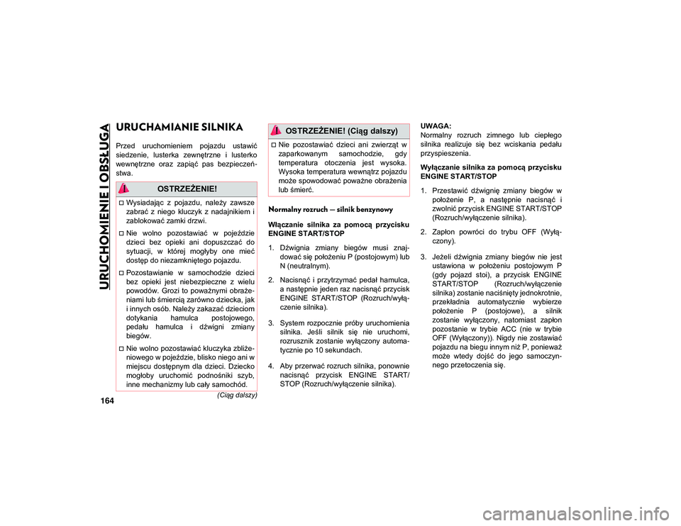 JEEP WRANGLER 2DOORS 2021  Instrukcja obsługi (in Polish) 164(Ciąg dalszy)
URUCHOMIENIE I OBSŁUGA
URUCHAMIANIE SILNIKA 
Przed  uruchomieniem  pojazdu  ustawić
siedzenie,  lusterka  zewnętrzne  i  lusterko
wewnętrzne  oraz  zapiąć  pas  bezpieczeń-
st