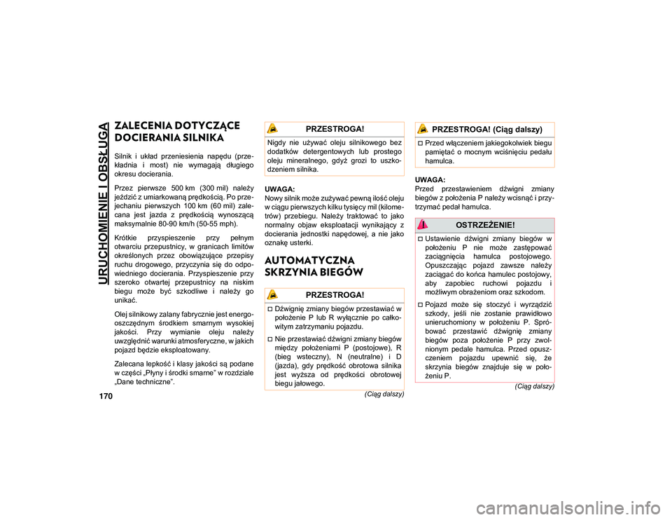 JEEP WRANGLER 2DOORS 2021  Instrukcja obsługi (in Polish) URUCHOMIENIE I OBSŁUGA
170
(Ciąg dalszy)
(Ciąg dalszy)
ZALECENIA DOTYCZĄCE 
DOCIERANIA SILNIKA
Silnik  i  układ  przeniesienia  napędu  (prze -
kładnia  i  most)  nie  wymagają  długiego
okre