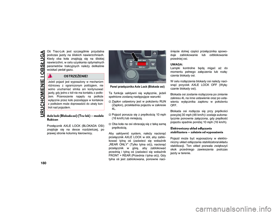 JEEP WRANGLER 2DOORS 2021  Instrukcja obsługi (in Polish) URUCHOMIENIE I OBSŁUGA
180
Oś  Trac-Lok  jest  szczególnie  przydatna
podczas  jazdy  na  śliskich  nawierzchniach.
Kiedy  oba  koła  znajdują  się  na  śliskiej
nawierzchni, w celu uzyskania 