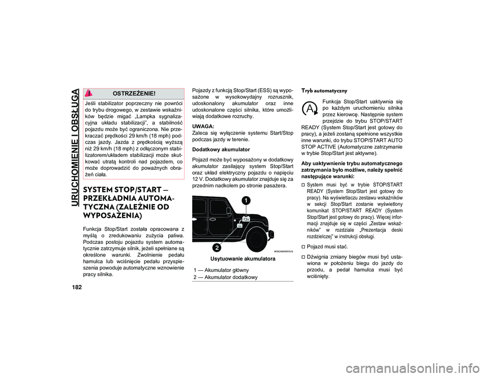 JEEP WRANGLER 2DOORS 2021  Instrukcja obsługi (in Polish) URUCHOMIENIE I OBSŁUGA
182
SYSTEM STOP/START — 
PRZEKŁADNIA AUTOMA-
TYCZNA (ZALEŻNIE OD 
WYPOSAŻENIA)
Funkcja  Stop/Start  została  opracowana  z
myślą  o  zredukowaniu  zużycia  paliwa.
Pod