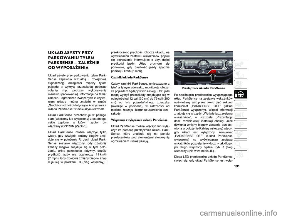 JEEP WRANGLER 2DOORS 2021  Instrukcja obsługi (in Polish) 191
UKŁAD ASYSTY PRZY 
PARKOWANIU TYŁEM 
PARKSENSE — ZALEŻNIE 
OD WYPOSAŻENIA  
Układ  asysty  przy  parkowaniu  tyłem  Park-
Sense  zapewnia  wizualną  i  dźwiękową
sygnalizację  odległ