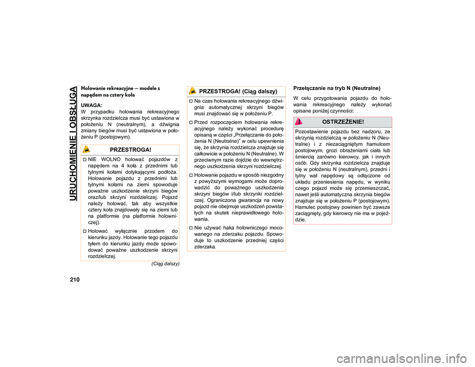 JEEP WRANGLER 2DOORS 2021  Instrukcja obsługi (in Polish) URUCHOMIENIE I OBSŁUGA
210
(Ciąg dalszy)
Holowanie rekreacyjne — modele z 
napędem na cztery koła
UWAGA:
W  przypadku  holowania  rekreacyjnego
skrzynka rozdzielcza musi być ustawiona w
położ