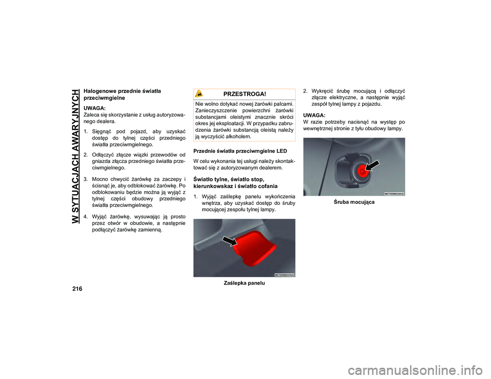 JEEP WRANGLER 2DOORS 2021  Instrukcja obsługi (in Polish) W SYTUACJACH AWARYJNYCH
216
Halogenowe przednie światła 
przeciwmgielne   
UWAGA:
Zaleca się skorzystanie z usług autoryzowa-
nego dealera.
1. Sięgnąć  pod  pojazd,  aby  uzyskać dostęp  do  