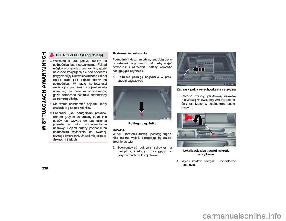 JEEP WRANGLER 2DOORS 2021  Instrukcja obsługi (in Polish) W SYTUACJACH AWARYJNYCH
228
Usytuowanie podnośnika 
Podnośnik i  klucz  nasadowy znajdują  się w
przestrzeni  bagażowej  z  tyłu.  Aby  wyjąć
podnośnik  i  narzędzia,  należy  wykonać
nast