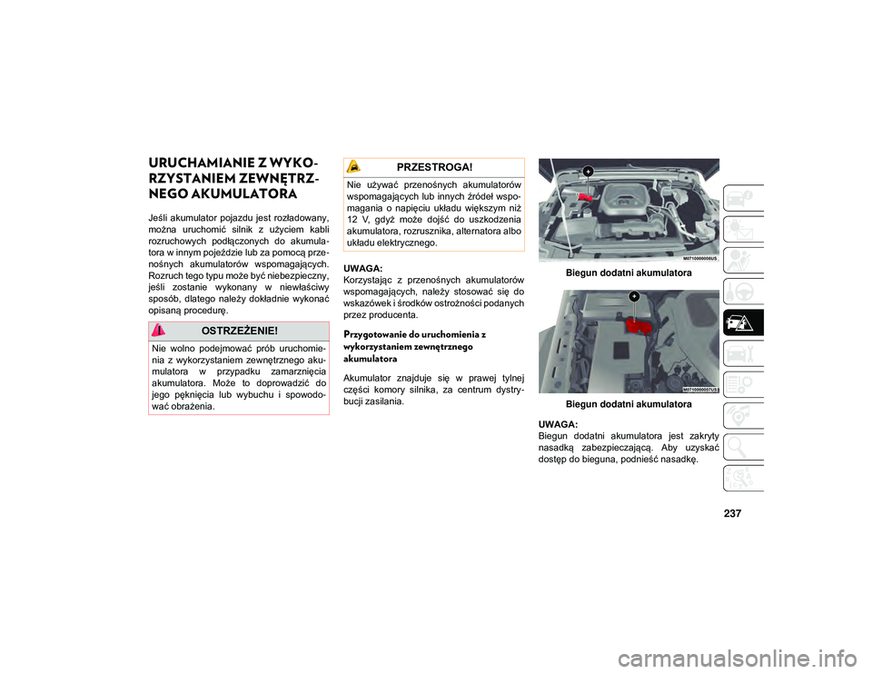 JEEP WRANGLER 2DOORS 2021  Instrukcja obsługi (in Polish) 237
URUCHAMIANIE Z WYKO-
RZYSTANIEM ZEWNĘTRZ -
NEGO AKUMULATORA
Jeśli  akumulator  pojazdu  jest  rozładowany,
można  uruchomić  silnik  z  użyciem  kabli
rozruchowych  podłączonych  do  akumu
